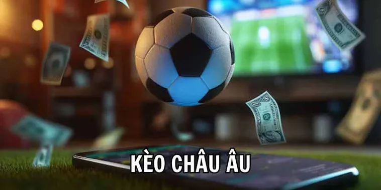 Hướng Dẫn Cách Chơi Kèo Châu Âu Luôn Thắng Lớn