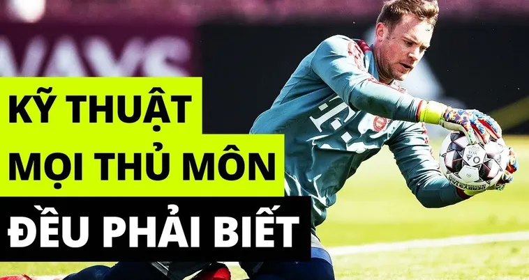 Toàn Tập Kỹ Thuật Thủ Môn Chuyên Nghiệp Để Bảo Vệ Khung Thành Vững Chắc